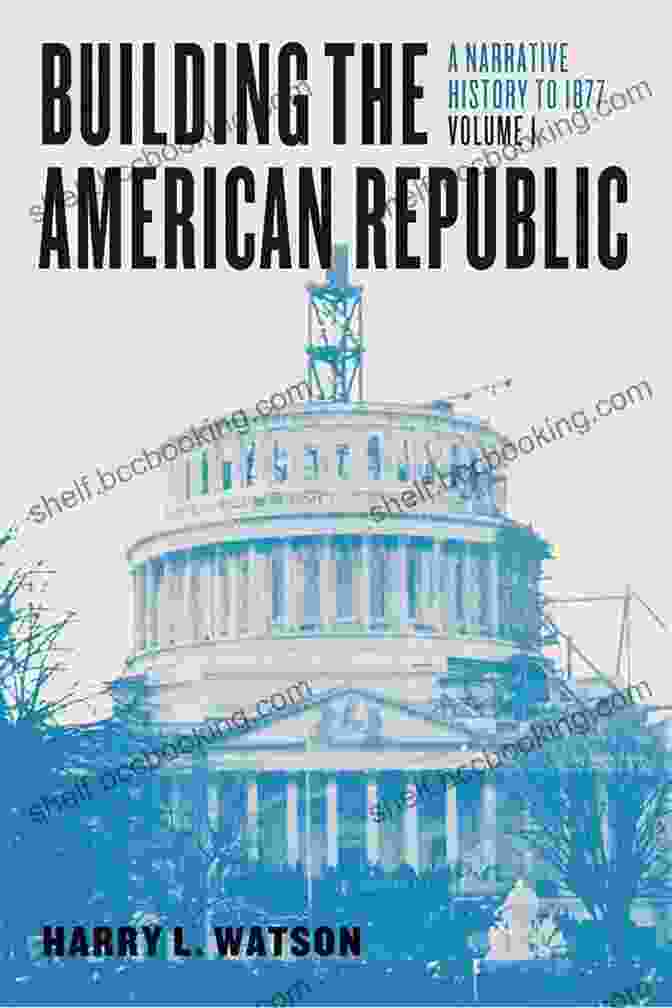 Book Cover Of 'Building The American Republic Volume 1' Featuring A Historical Image Of The Signing Of The Declaration Of Independence Building The American Republic Volume 2: A Narrative History From 1877