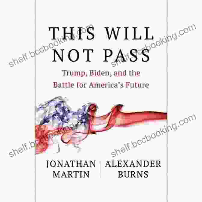 Book Cover Of This Will Not Pass By Jonathan Martin And Alexander Burns Summary Of This Will Not Pass By Jonathan Martin Alexander Burns: Trump Biden And The Battle For America S Future