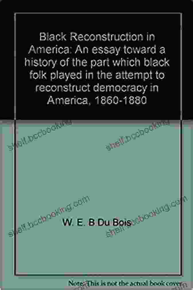 Cover Of The Book 'An Essay Toward A History Of The Part Which Black Folk Played In The Attempt To Colonize Liberia' Black Reconstruction In America (The Oxford W E B Du Bois): An Essay Toward A History Of The Part Which Black Folk Played In The Attempt To Reconstruct Democracy In America 1860 1880