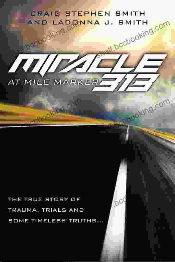 Cover Of 'The True Story Of Trauma Trials And Some Timeless Truths' Book Miracle At Mile Marker 313: The True Story Of Trauma Trials And Some Timeless Truths