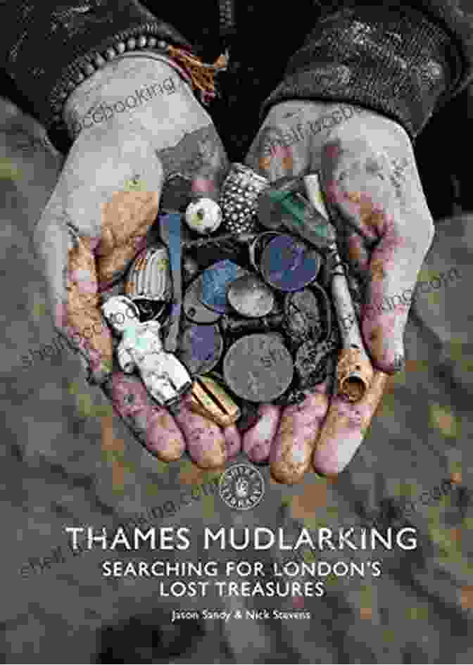Discovering The Lost Treasures Of London With Shire Library Thames Mudlarking: Searching For London S Lost Treasures (Shire Library)
