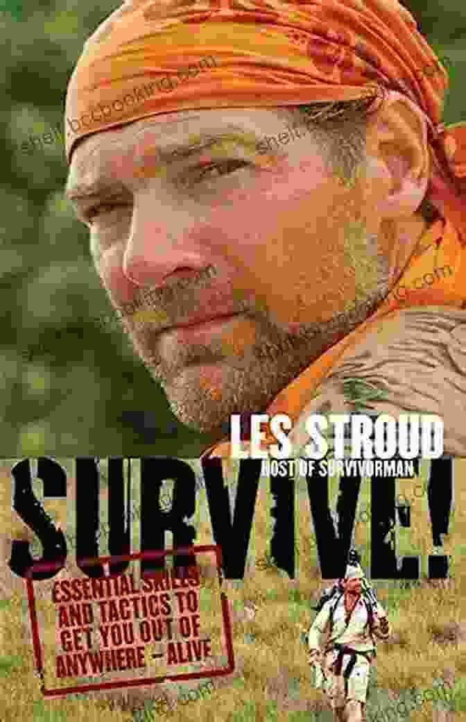 Essential Skills And Tactics To Get You Out Of Anywhere Alive Survive : Essential Skills And Tactics To Get You Out Of Anywhere Alive
