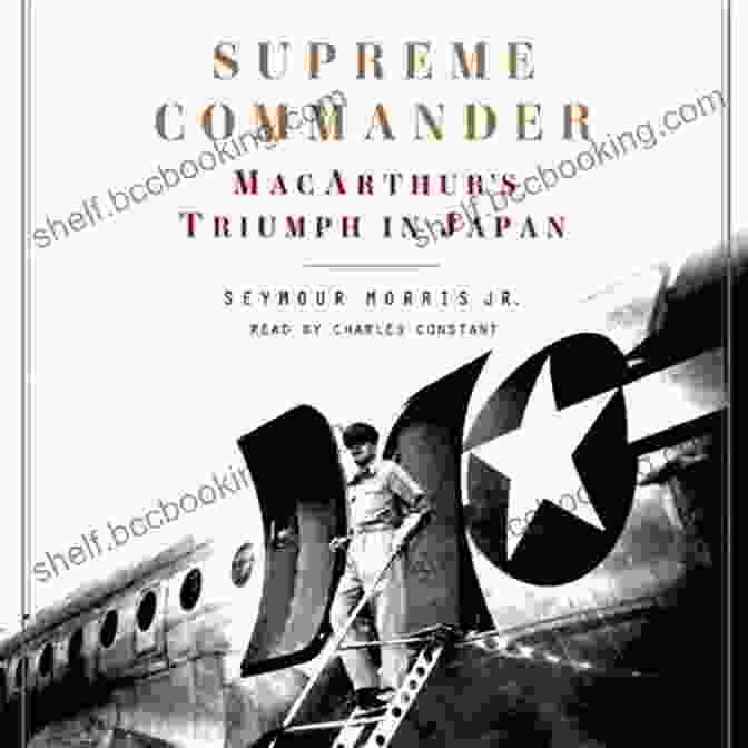 General Douglas MacArthur Supreme Commander: MacArthur S Triumph In Japan