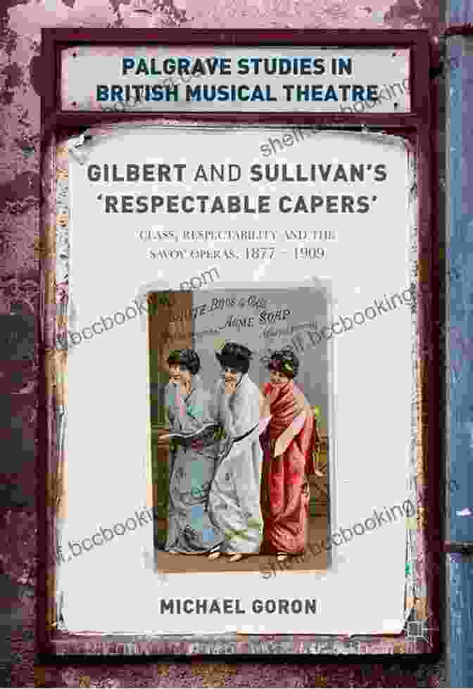 Gilbert And Sullivan's Respectable Capers Book Cover, Featuring A Group Of Victorian Characters In A Lively Scene Gilbert And Sullivan S Respectable Capers : Class Respectability And The Savoy Operas 1877 1909 (Palgrave Studies In British Musical Theatre)