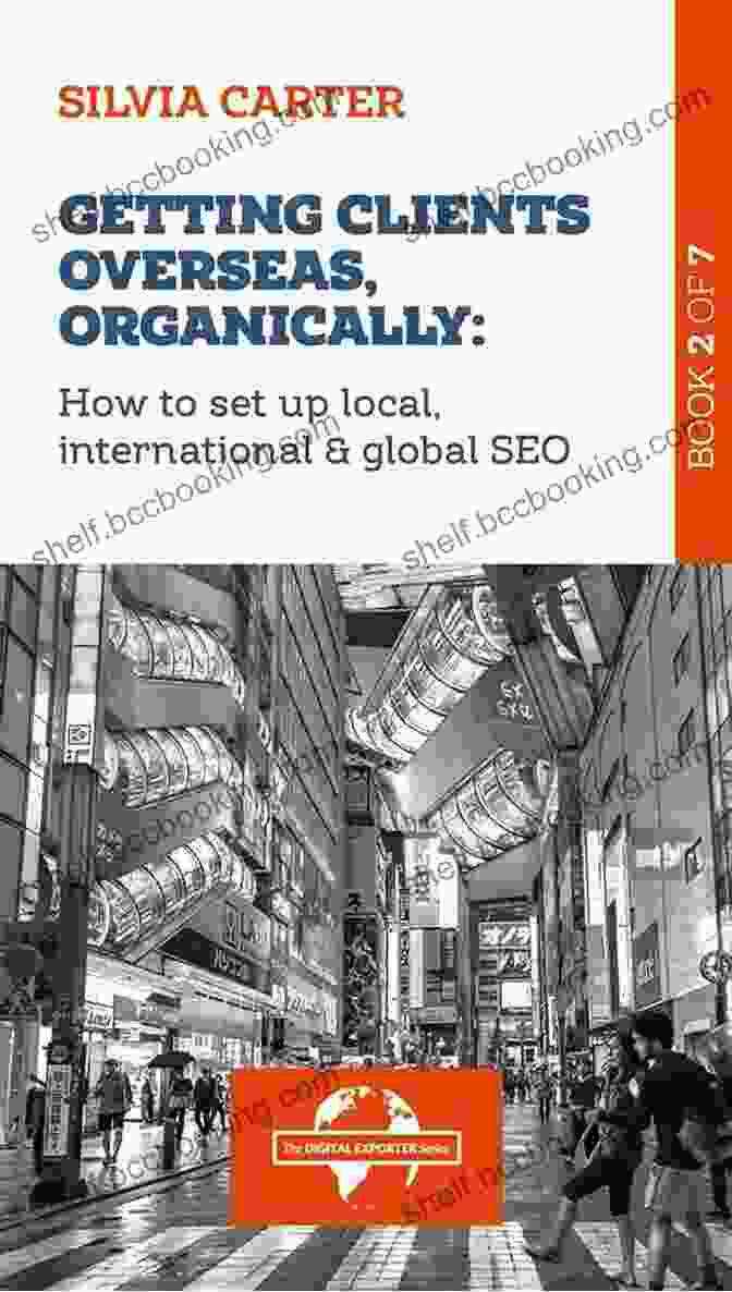 Of The Digital Exporter: The Essential Guide For Digital Exporters GETTING CLIENTS OVERSEAS ORGANICALLY: How To Set Up Local International Global SEO: 2 Of The Digital Exporter