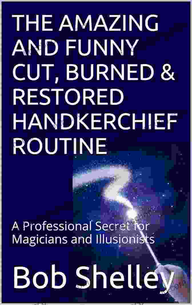 The Amazing Burnt Restored Handkerchief Book Cover THE AMAZING BURNT RESTORED HANDKERCHIEF (Amazing Magic Tricks 4)