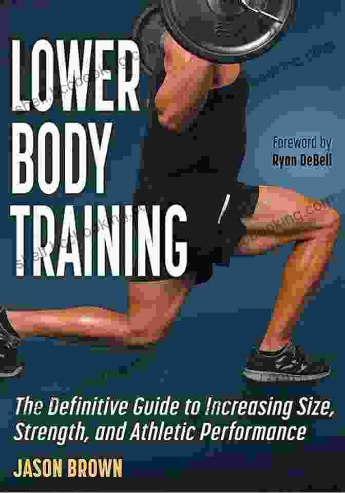 The Definitive Guide To Increasing Size, Strength, And Athletic Performance Lower Body Training: The Definitive Guide To Increasing Size Strength And Athletic Performance