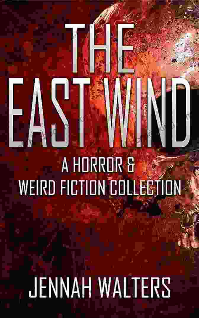 The East Wind: Weird Fiction Collection With Disturbing Twists The East Wind A Horror Weird Fiction Collection With Disturbing Twists