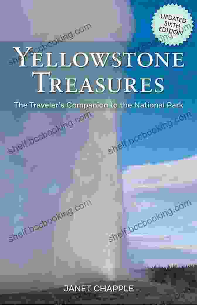 The Traveler Companion To The National Park Yellowstone Treasures: The Traveler S Companion To The National Park