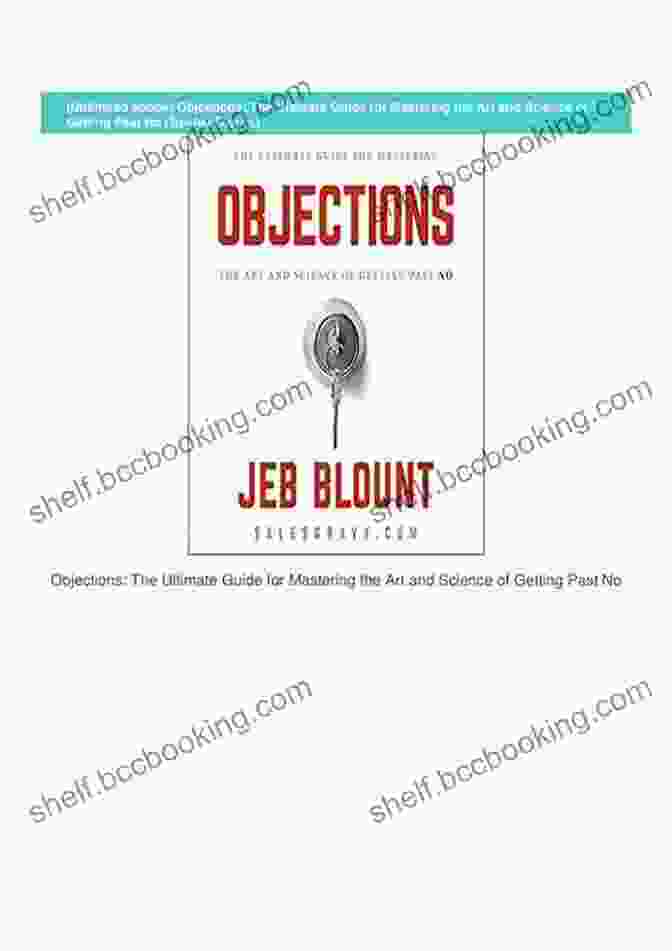 The Ultimate Guide For Mastering The Art And Science Of Getting Past No Jeb. Objections: The Ultimate Guide For Mastering The Art And Science Of Getting Past No (Jeb Blount)