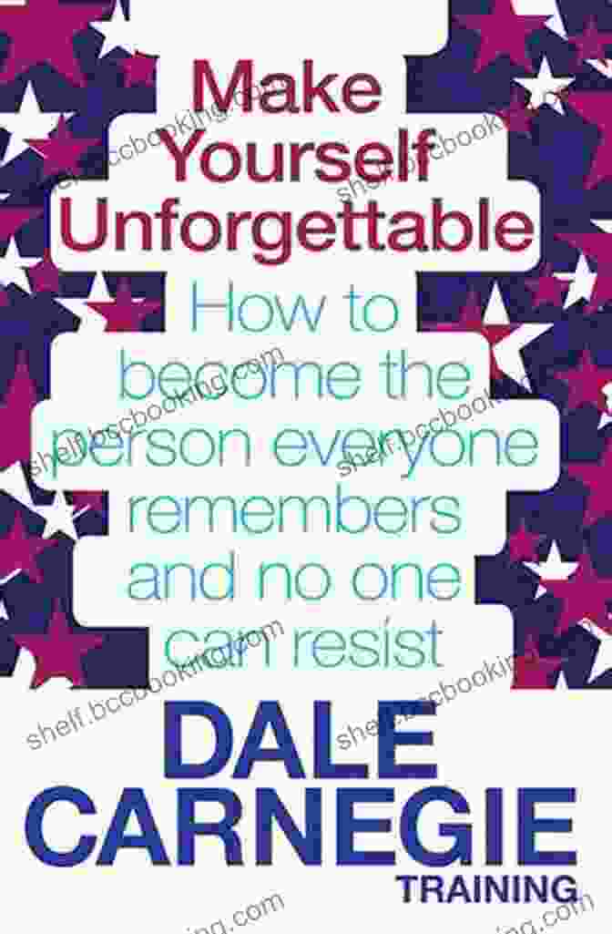 Unforgettable Becoming The Person Everyone Remembers By Dale Carnegie Unforgettable: Becoming The Person Everyone Remembers