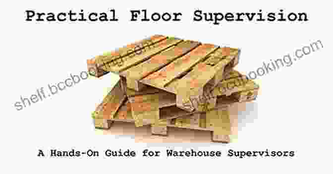 Warehouse Advanced Techniques Practical Floor Supervision: A Hands On Guide For Warehouse Supervisors