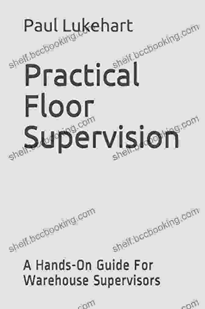 Warehouse Supervisor Foundations Practical Floor Supervision: A Hands On Guide For Warehouse Supervisors