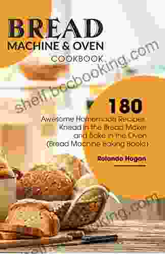 Bread Machine Oven Cookbook: 180 Awesome Homemade Recipes Knead In The Bread Maker And Bake In The Oven (bread Machine Baking Books)