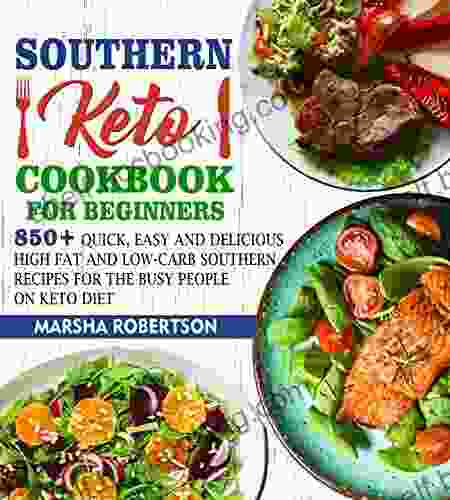 Southern Keto Cookbook For Beginners : 850+ Quick Easy Delicious High Fat Low Carb Southern Recipes For The Busy People On Keto Diet