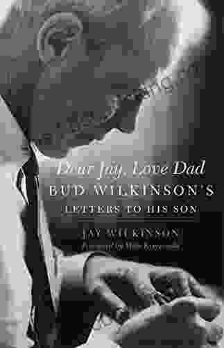 Dear Jay Love Dad: Bud Wilkinson S Letters To His Son