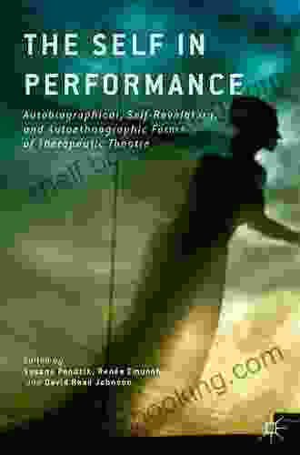 The Self In Performance: Autobiographical Self Revelatory And Autoethnographic Forms Of Therapeutic Theatre