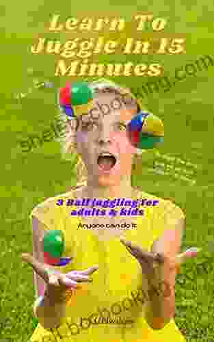Learn To Juggle In 15 Minutes: 3 Ball Juggling For Adults Kids Anyone Can Do It