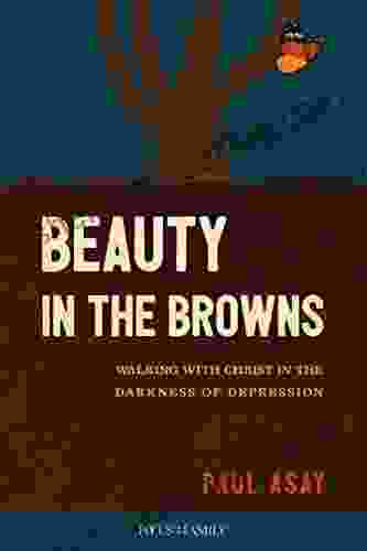 Beauty In The Browns: Walking With Christ In The Darkness Of Depression