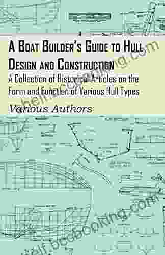 A Boat Builder S Guide To Hull Design And Construction A Collection Of Historical Articles On The Form And Function Of Various Hull Types