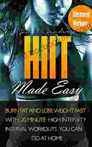 HIIT Made Easy: Burn Fat And Lose Weight Fast With 20 Minutes High Intensity Interval Workouts You Can Do At Home