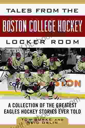 Tales From The Boston College Hockey Locker Room: A Collection Of The Greatest Eagles Hockey Stories Ever Told (Tales From The Team)