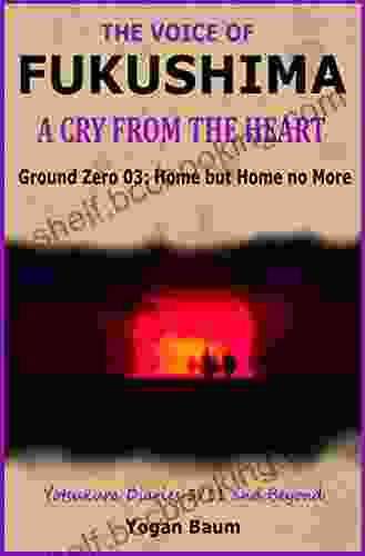 The Voice Of Fukushima: A Cry From The Heart Ground Zero 03: Home But Home No More