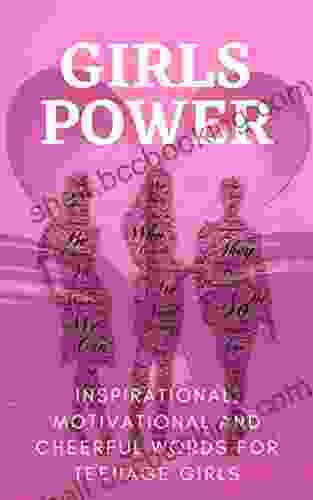 Girls Power Inspirational Motivational And Cheerful Words For Teenage Girls: To Young Women With Uplifting Quotes