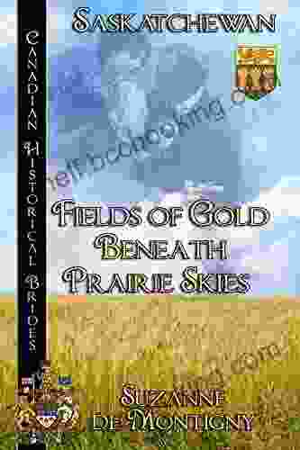 Fields Of Gold Beneath Prairie Skies: Saskatchewan (Canadian Historical Brides 6)