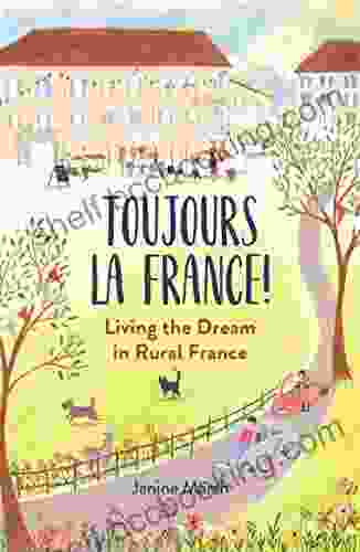 Toujours La France : Living The Dream In Rural France (The Good Life France 3)