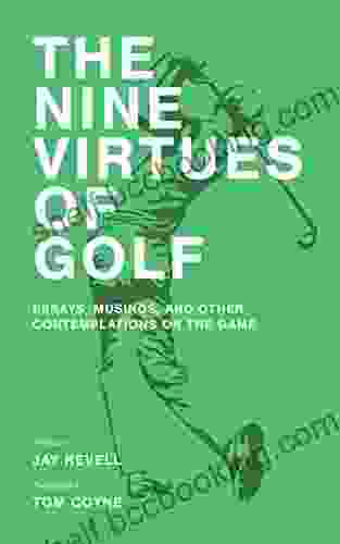 The Nine Virtues Of Golf: Essays Musings And Other Contemplations On The Game