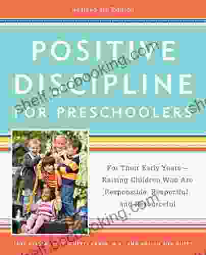 Positive Discipline For Preschoolers Revised 4th Edition: For Their Early Years Raising Children Who Are Responsible Respectful And Resourceful