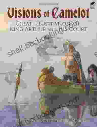 Visions Of Camelot: Great Illustrations Of King Arthur And His Court (Dover Fine Art History Of Art)