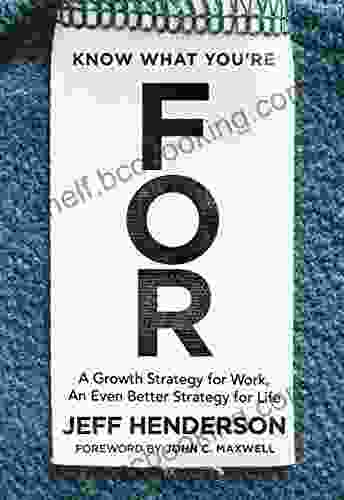 Know What You Re FOR: A Growth Strategy For Work An Even Better Strategy For Life