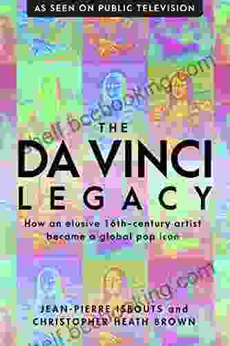 The Da Vinci Legacy: How An Elusive 16th Century Artist Became A Global Pop Icon