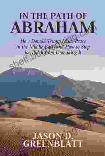 In The Path Of Abraham: How Donald Trump Made Peace In The Middle East And How To Stop Joe Biden From Unmaking It