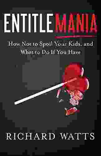 Entitlemania: How Not To Spoil Your Kids And What To Do If You Have