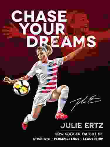 Chase Your Dreams: How Soccer Taught Me Strength Perseverance And Leadership