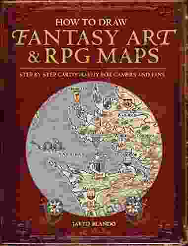 How To Draw Fantasy Art And RPG Maps: Step By Step Cartography For Gamers And Fans