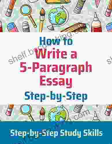 How To Write A 5 Paragraph Essay: Workbook: Easy Steps To Writing Better Essays (Step By Step Study Skills)