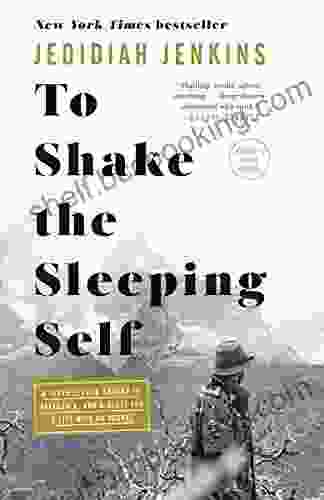 To Shake The Sleeping Self: A Journey From Oregon To Patagonia And A Quest For A Life With No Regret