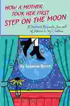 How A Mother Took Her First Step On The Moon: A Mother S Keepsake Journal Of Advice To My Children