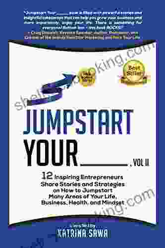 Jumpstart Your Vol II: 12 Inspiring Entrepreneurs Share Stories And Strategies On How To Jumpstart Many Areas Of Your Life Business Relationships And Mindset (Jumpstart Your 2)