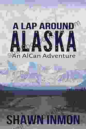 A Lap Around Alaska: An AlCan Adventure (A Lap Around 2)