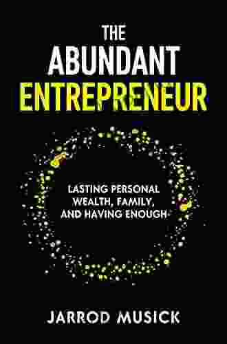 The Abundant Entrepreneur: Lasting Personal Wealth Family And Having Enough