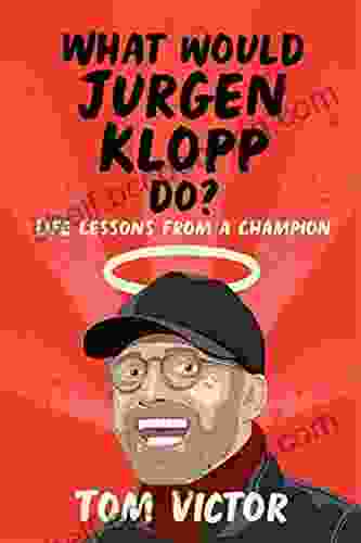 What Would Jurgen Klopp Do?: Life Lessons From A Champion