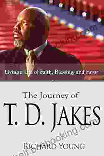 The Journey Of T D Jakes: Living A Life Of Faith Blessing And Favor