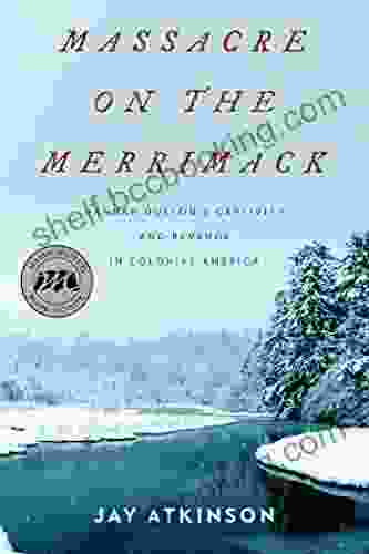Massacre On The Merrimack: Hannah Duston S Captivity And Revenge In Colonial America