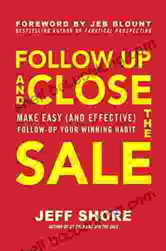 Follow Up And Close The Sale: Make Easy (and Effective) Follow Up Your Winning Habit