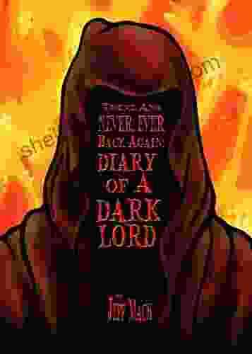 There And NEVER EVER BACK AGAIN: A Dark Lord S Diary: (A Memoir And Manifesto For Villains And Monsters) (Dark Lords Live )